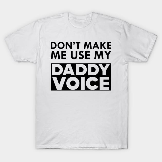 Daddy Voice - Don't make me use my daddy voice T-Shirt by KC Happy Shop